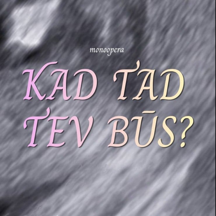 Monoopera “Kad tad tev būs?”