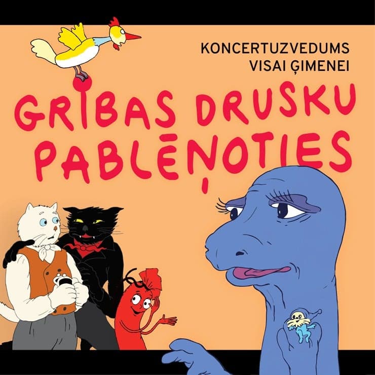 Koncertuzvedums visai ģimenei GRIBAS DRUSKU PABLĒŅOTIES